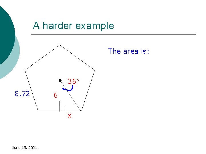 A harder example The area is: 36 8. 72 6 x June 15, 2021