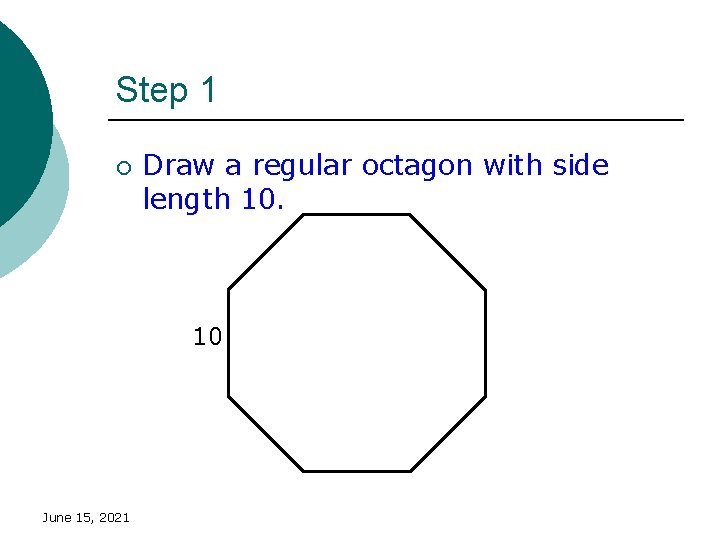 Step 1 ¡ Draw a regular octagon with side length 10. 10 June 15,