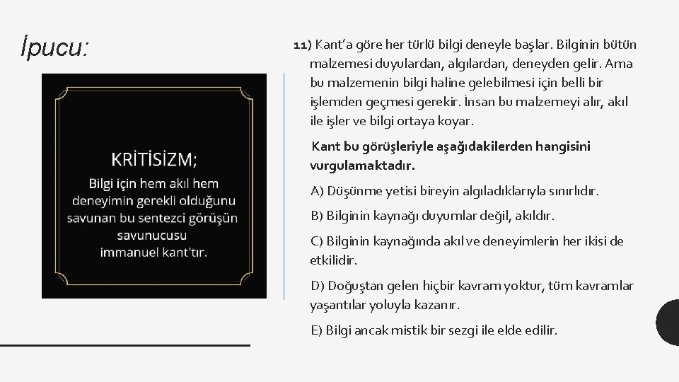 İpucu: 11) Kant’a göre her türlü bilgi deneyle başlar. Bilginin bütün malzemesi duyulardan, algılardan,