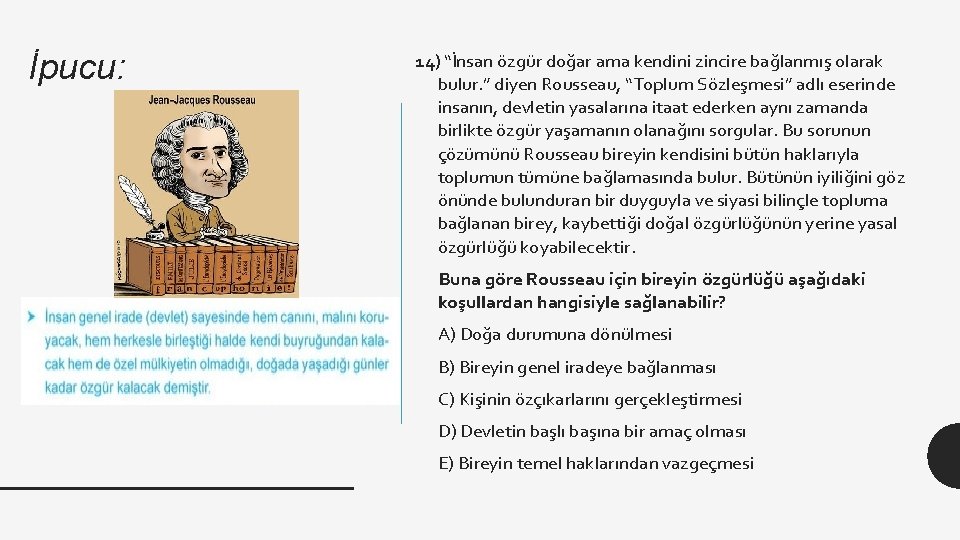 İpucu: 14) “İnsan özgür doğar ama kendini zincire bağlanmış olarak bulur. ” diyen Rousseau,