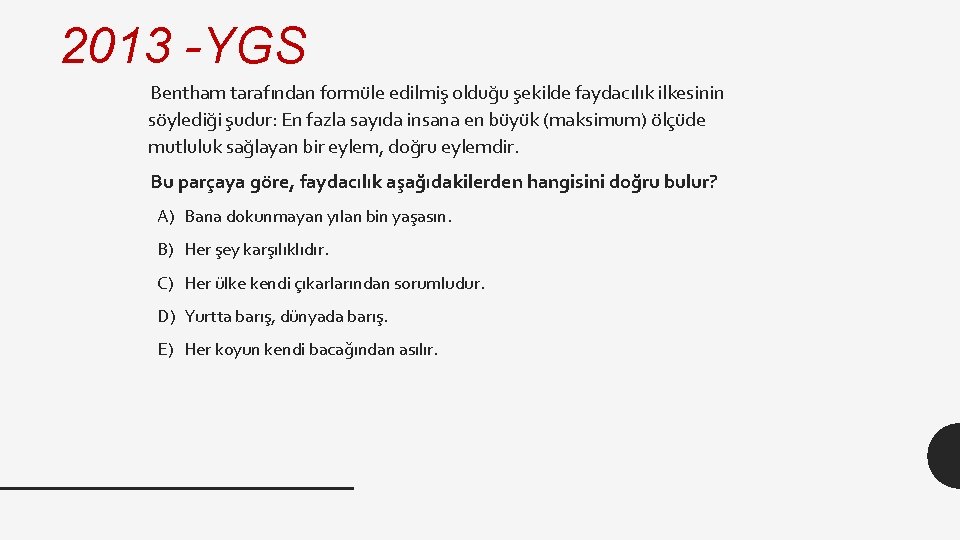 2013 -YGS Bentham tarafından formüle edilmiş olduğu şekilde faydacılık ilkesinin söylediği şudur: En fazla