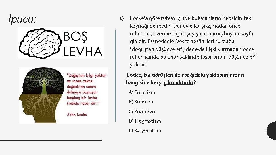 İpucu: 1) Locke'a göre ruhun içinde bulunanların hepsinin tek kaynağı deneydir. Deneyle karşılaşmadan önce