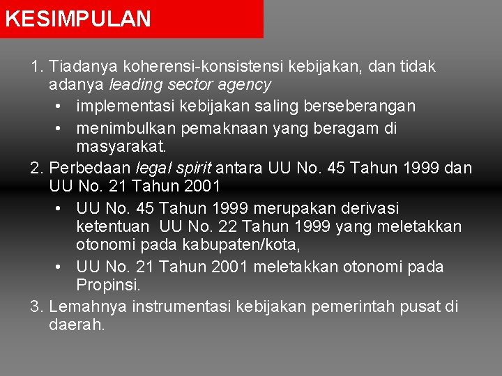 KESIMPULAN 1. Tiadanya koherensi-konsistensi kebijakan, dan tidak adanya leading sector agency • implementasi kebijakan