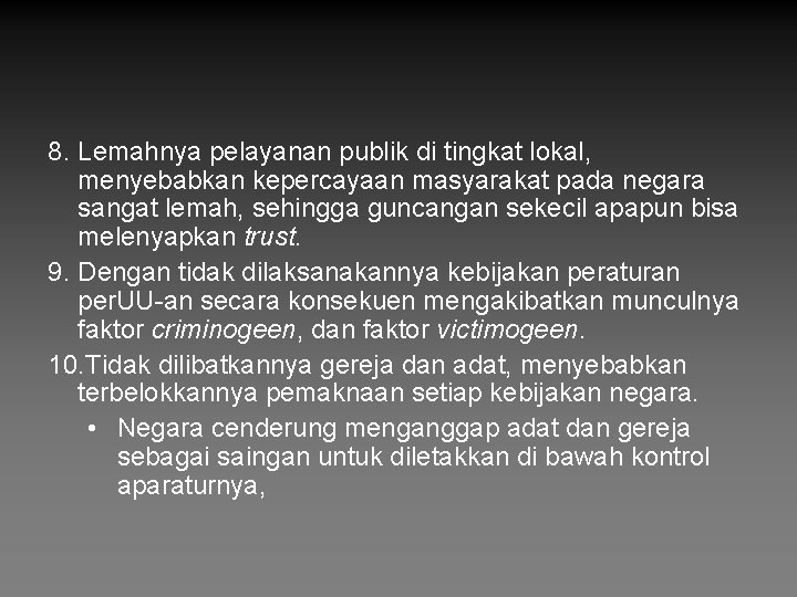 8. Lemahnya pelayanan publik di tingkat lokal, menyebabkan kepercayaan masyarakat pada negara sangat lemah,