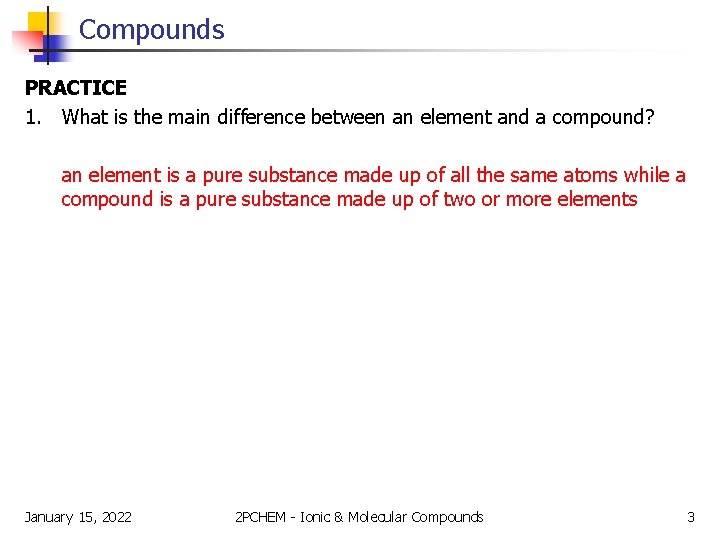 Compounds PRACTICE 1. What is the main difference between an element and a compound?