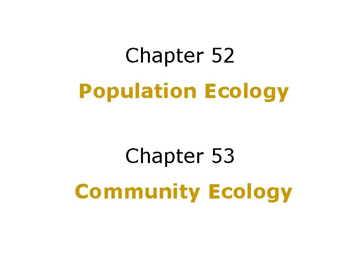Chapter 52 Population Ecology Chapter 53 Community Ecology 