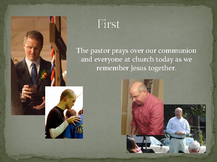 First The pastor prays over our communion and everyone at church today as we