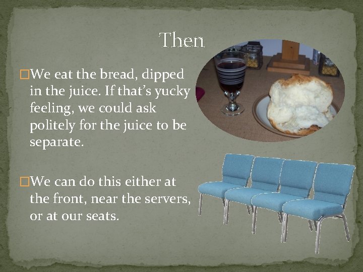 Then �We eat the bread, dipped in the juice. If that’s yucky feeling, we