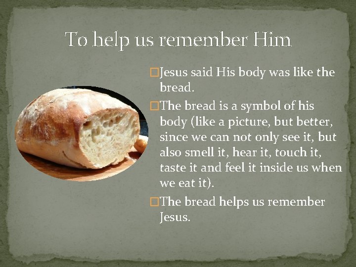 To help us remember Him �Jesus said His body was like the bread. �The