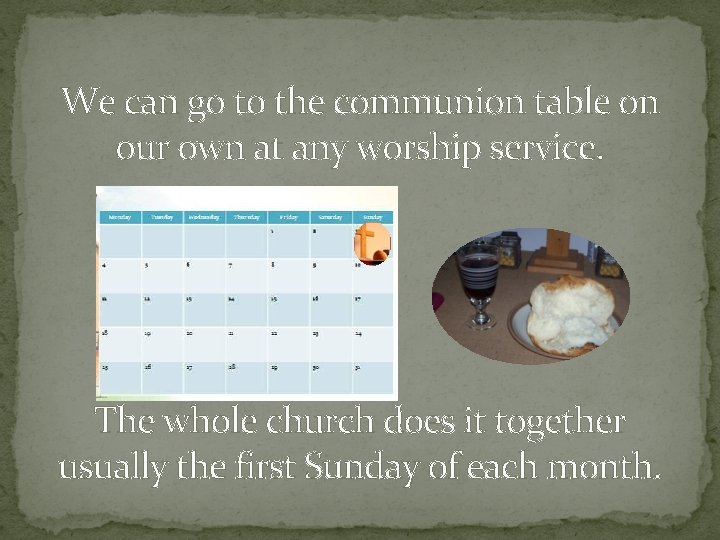 We can go to the communion table on our own at any worship service.
