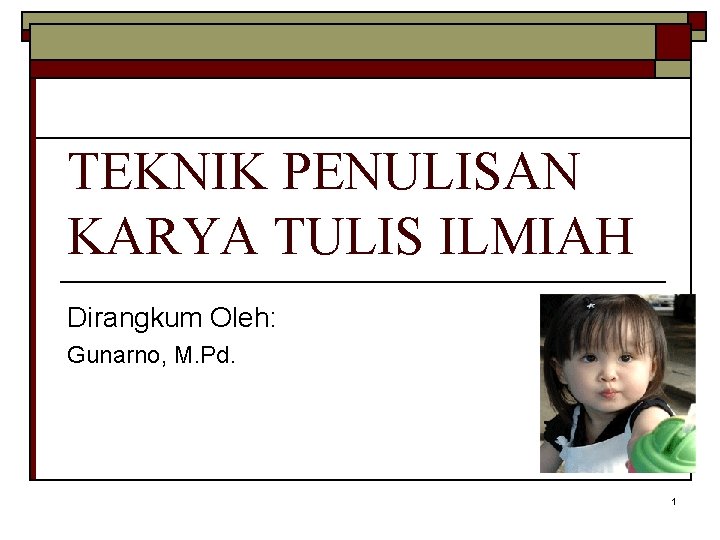 TEKNIK PENULISAN KARYA TULIS ILMIAH Dirangkum Oleh: Gunarno, M. Pd. 1 