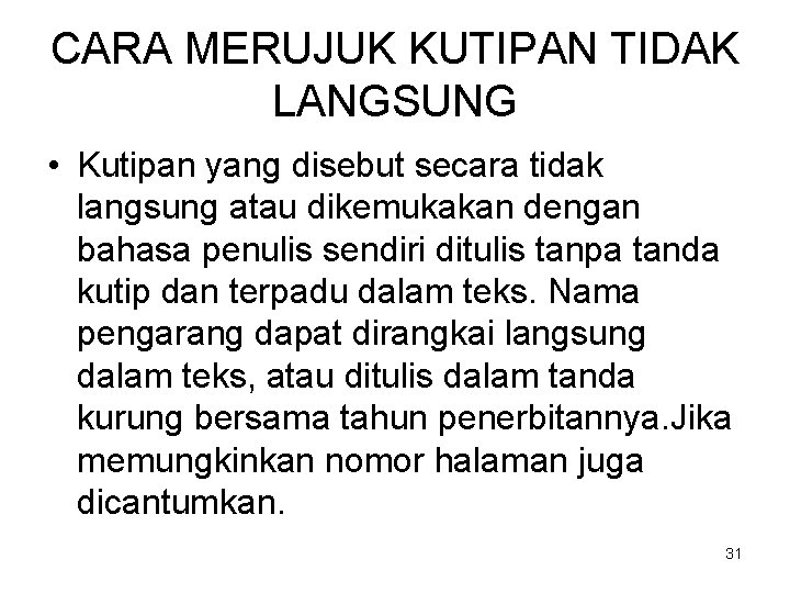 CARA MERUJUK KUTIPAN TIDAK LANGSUNG • Kutipan yang disebut secara tidak langsung atau dikemukakan