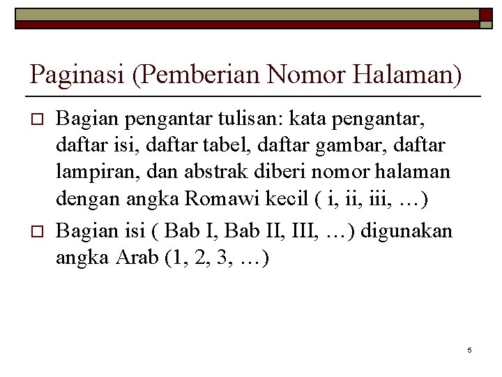 Paginasi (Pemberian Nomor Halaman) o o Bagian pengantar tulisan: kata pengantar, daftar isi, daftar