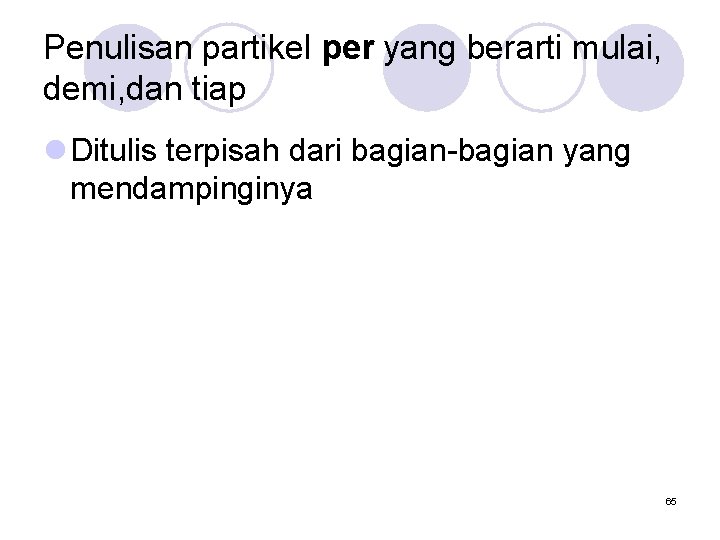 Penulisan partikel per yang berarti mulai, demi, dan tiap l Ditulis terpisah dari bagian-bagian