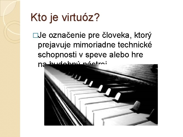 Kto je virtuóz? �Je označenie pre človeka, ktorý prejavuje mimoriadne technické schopnosti v speve