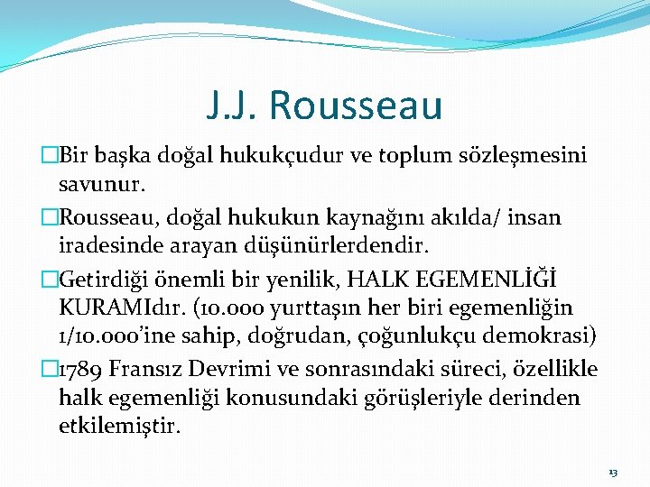 J. J. Rousseau �Bir başka doğal hukukçudur ve toplum sözleşmesini savunur. �Rousseau, doğal hukukun