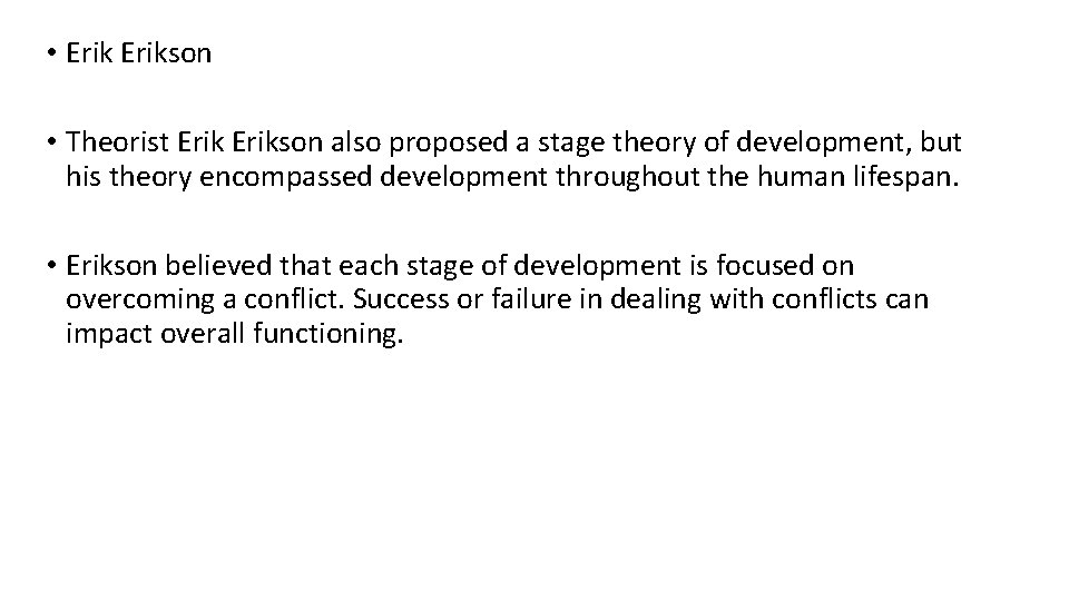  • Erikson • Theorist Erikson also proposed a stage theory of development, but