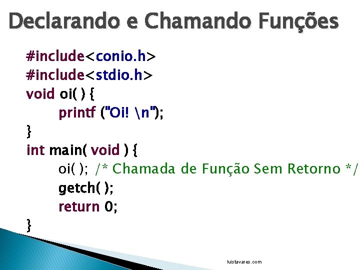 Declarando e Chamando Funções #include<conio. h> #include<stdio. h> void oi( ) { printf ("Oi!