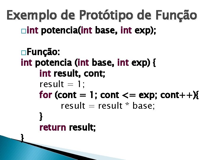 Exemplo de Protótipo de Função �int potencia(int base, int exp); �Função: int potencia (int