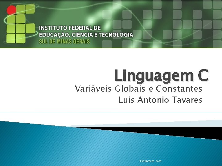 Linguagem C Variáveis Globais e Constantes Luis Antonio Tavares luistavares. com 