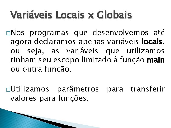 Variáveis Locais x Globais �Nos programas que desenvolvemos até agora declaramos apenas variáveis locais,