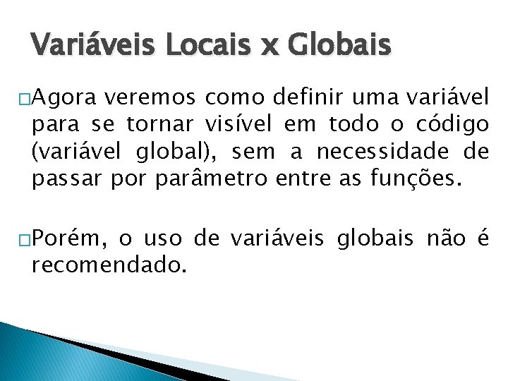 Variáveis Locais x Globais �Agora veremos como definir uma variável para se tornar visível