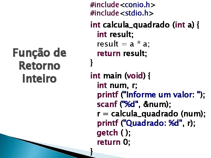 #include<conio. h> #include<stdio. h> Função de Retorno Inteiro int calcula_quadrado (int a) { int