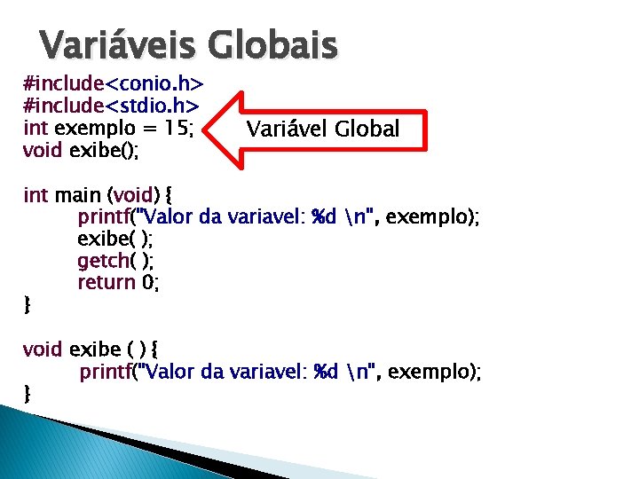 Variáveis Globais #include<conio. h> #include<stdio. h> int exemplo = 15; void exibe(); Variável Global