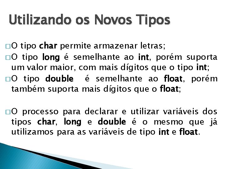 Utilizando os Novos Tipos �O tipo char permite armazenar letras; � O tipo long