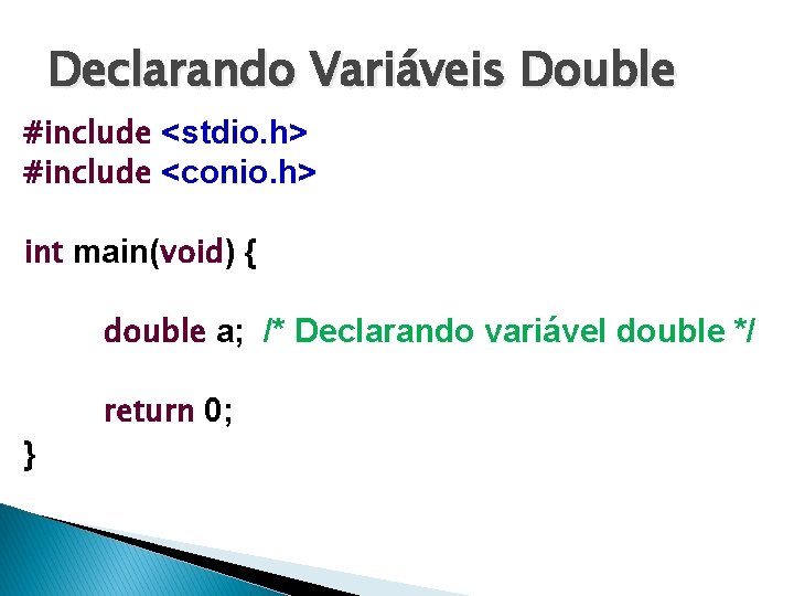 Declarando Variáveis Double #include <stdio. h> #include <conio. h> int main(void) { double a;