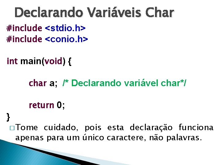 Declarando Variáveis Char #include <stdio. h> #include <conio. h> int main(void) { char a;