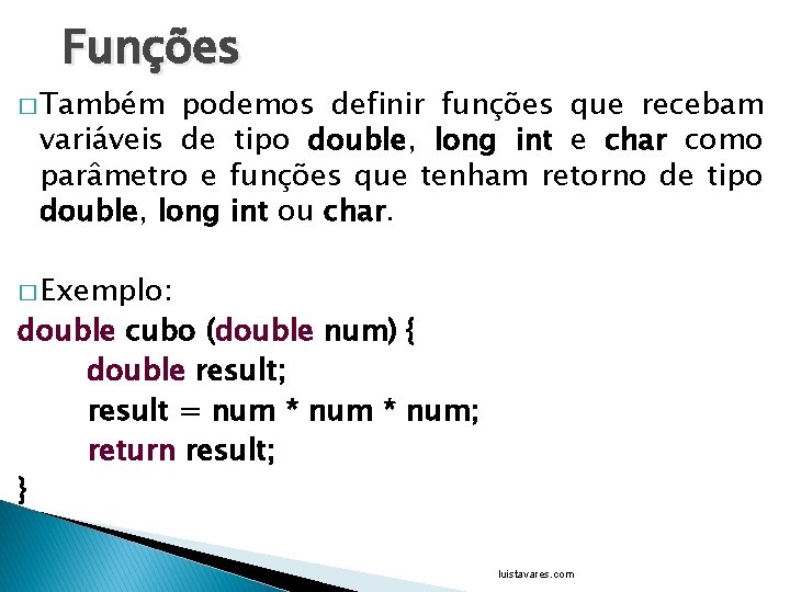 Funções � Também podemos definir funções que recebam variáveis de tipo double, long int