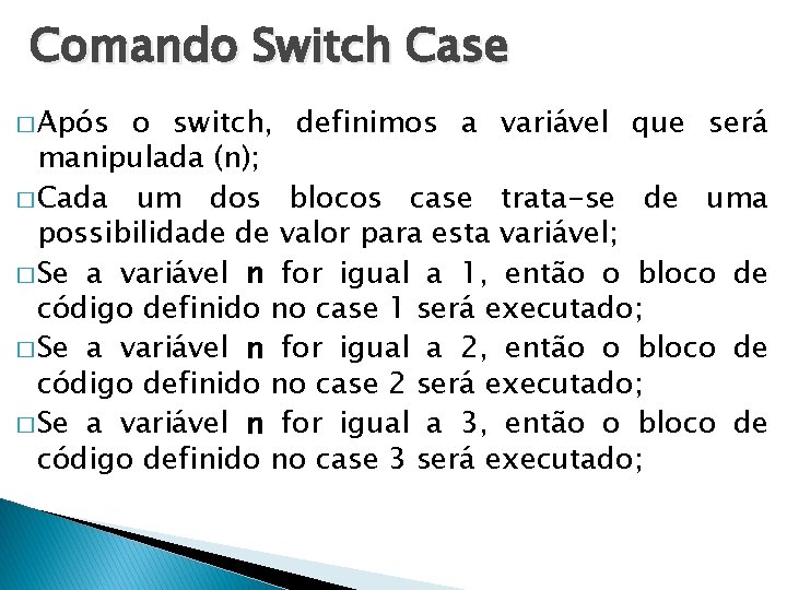 Comando Switch Case � Após o switch, definimos a variável que será manipulada (n);