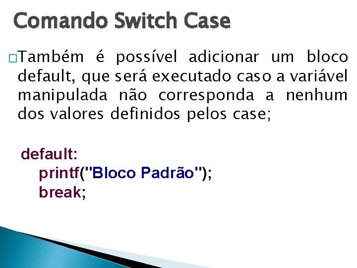 Comando Switch Case �Também é possível adicionar um bloco default, que será executado caso