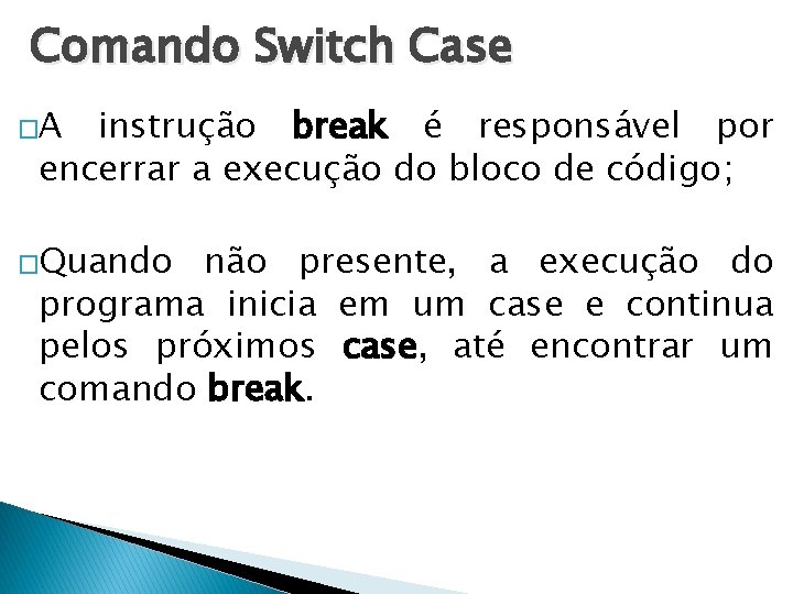 Comando Switch Case �A instrução break é responsável por encerrar a execução do bloco