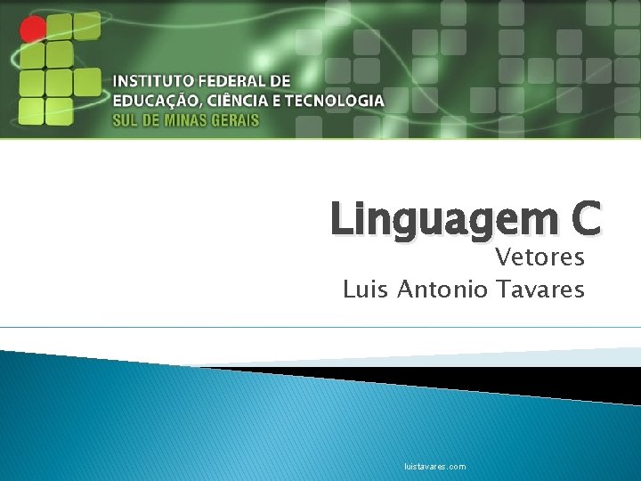 Linguagem C Vetores Luis Antonio Tavares luistavares. com 