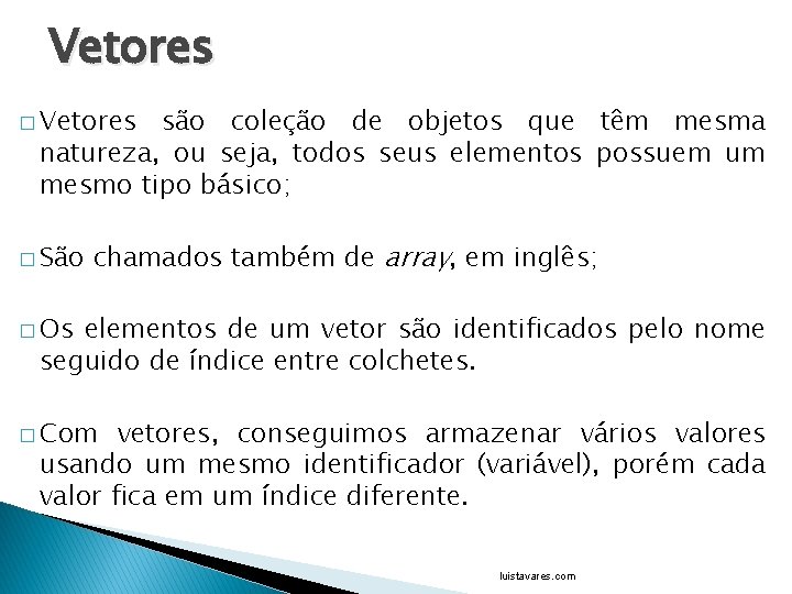 Vetores � Vetores são coleção de objetos que têm mesma natureza, ou seja, todos