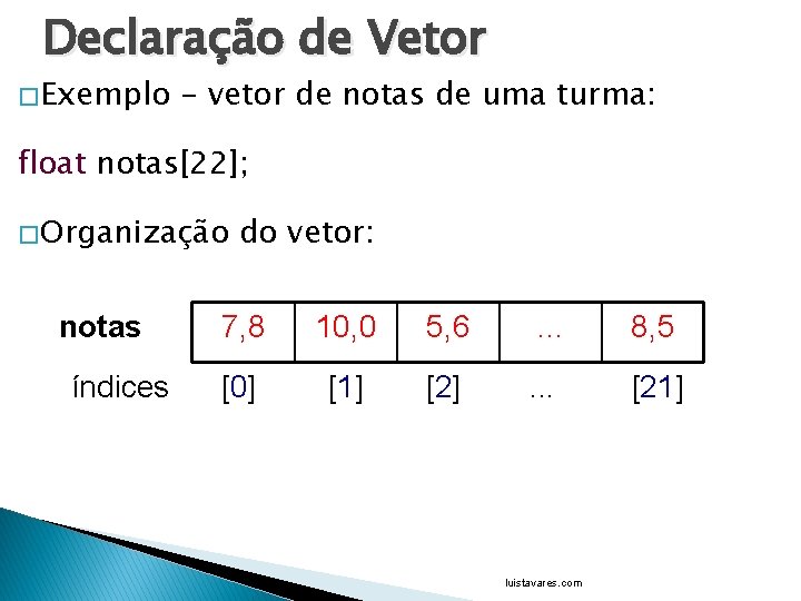 Declaração de Vetor � Exemplo - vetor de notas de uma turma: float notas[22];