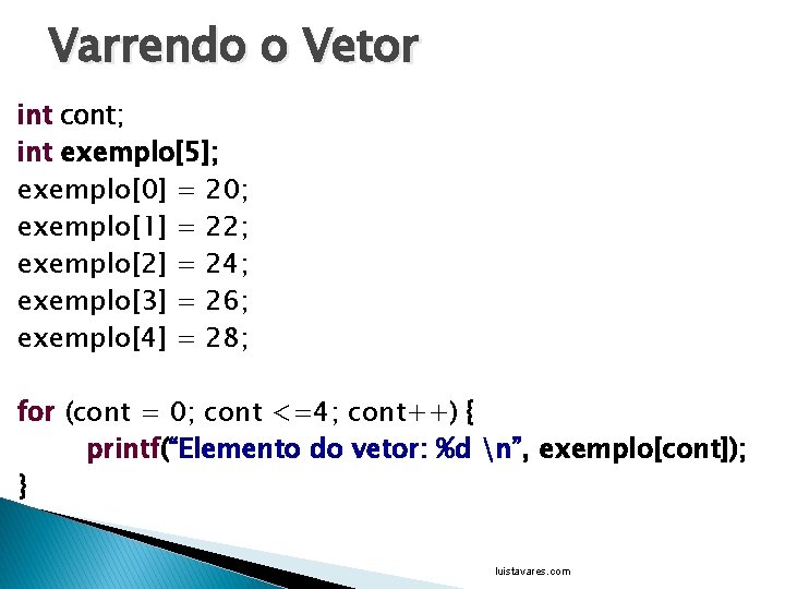 Varrendo o Vetor int cont; int exemplo[5]; exemplo[0] = 20; exemplo[1] = 22; exemplo[2]