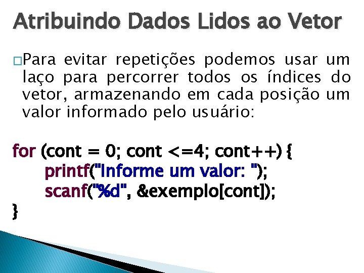 Atribuindo Dados Lidos ao Vetor �Para evitar repetições podemos usar um laço para percorrer