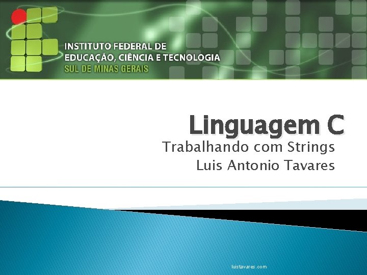 Linguagem C Trabalhando com Strings Luis Antonio Tavares luistavares. com 