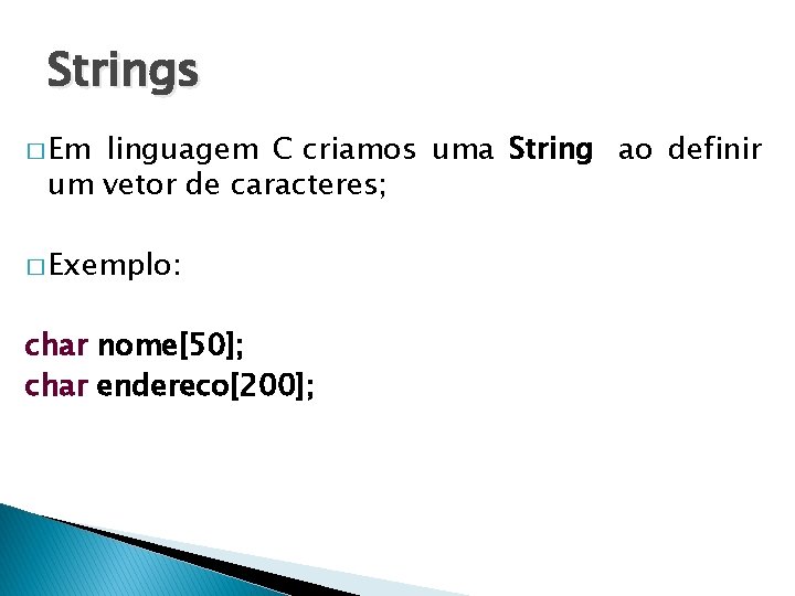 Strings � Em linguagem C criamos uma String ao definir um vetor de caracteres;