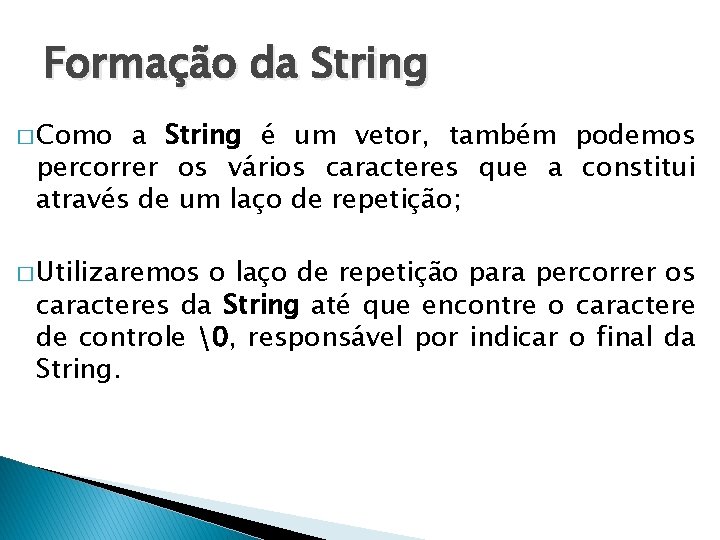 Formação da String � Como a String é um vetor, também podemos percorrer os