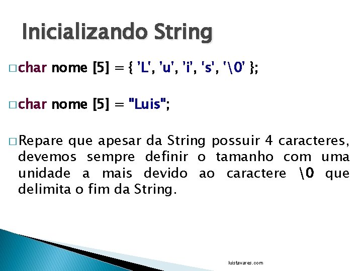 Inicializando String � char nome [5] = { 'L', 'u', 'i', 's', '�' };