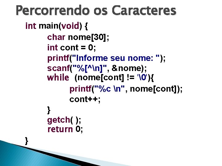 Percorrendo os Caracteres int main(void) { char nome[30]; int cont = 0; printf("Informe seu