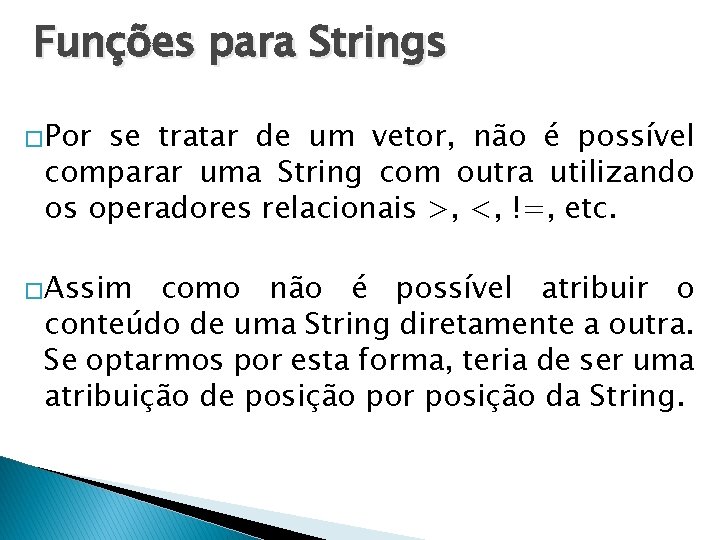 Funções para Strings �Por se tratar de um vetor, não é possível comparar uma