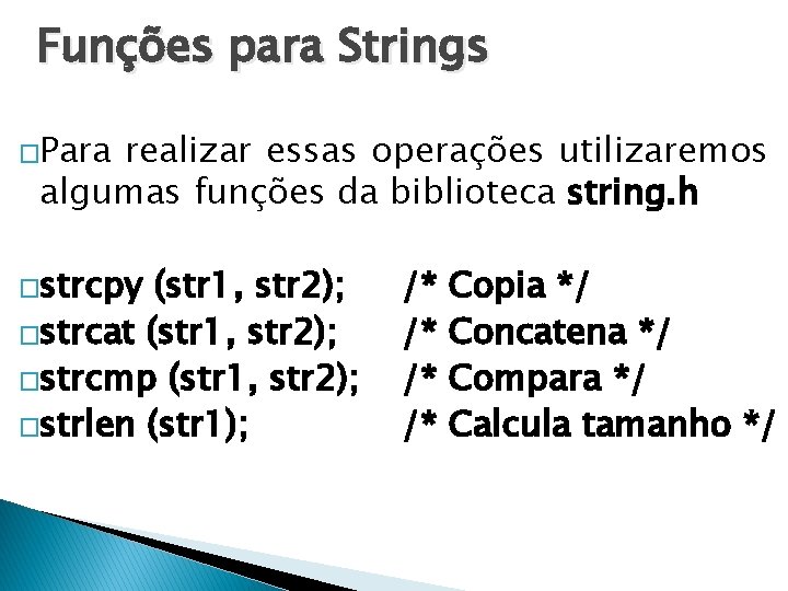 Funções para Strings �Para realizar essas operações utilizaremos algumas funções da biblioteca string. h