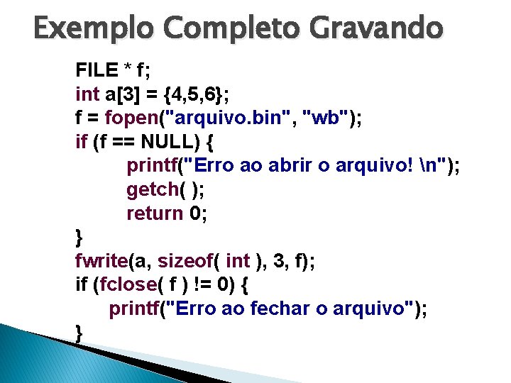 Exemplo Completo Gravando FILE * f; int a[3] = {4, 5, 6}; f =