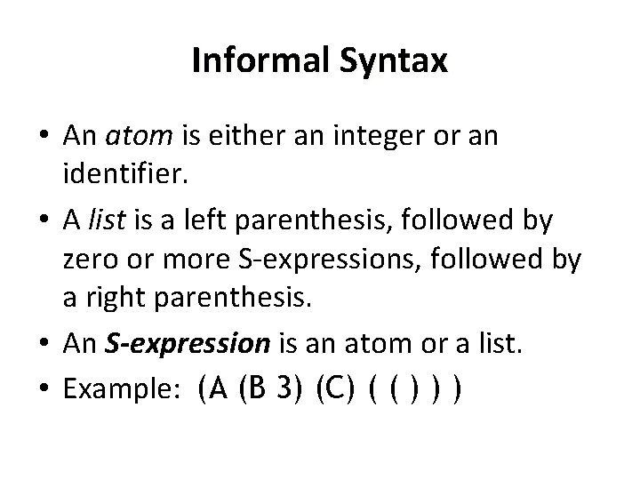 Informal Syntax • An atom is either an integer or an identifier. • A