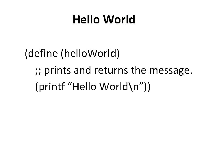 Hello World (define (hello. World) ; ; prints and returns the message. (printf “Hello